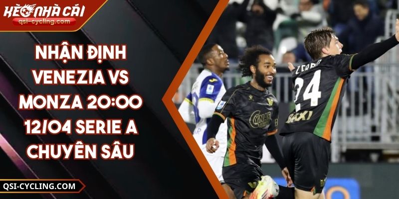 Nhận Định Venezia VS Monza 20:00 - 12/04 Serie A Chuyên Sâu 3 Nhận Định Venezia VS Monza 20:00 - 12/04 Serie A Chuyên Sâu