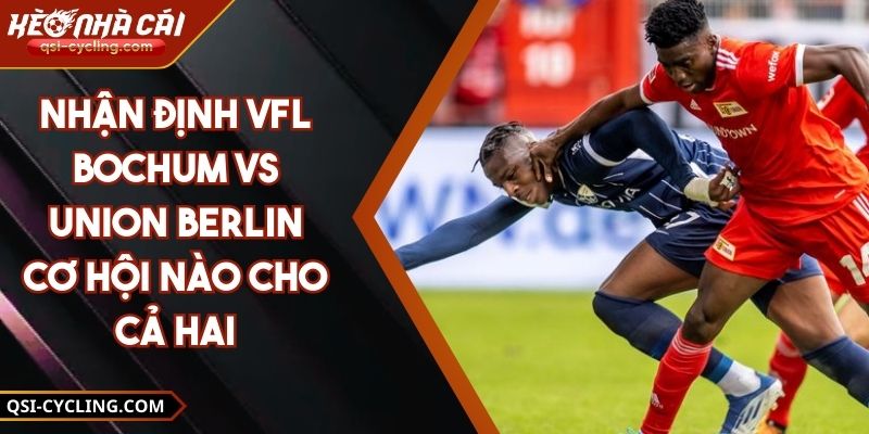 Nhận Định Vfl Bochum Vs Union Berlin Cơ Hội Nào Cho Cả Hai 1 Nhận Định Juventus Vs Monza Lão Bà Thị Uy Trước Tân Binh