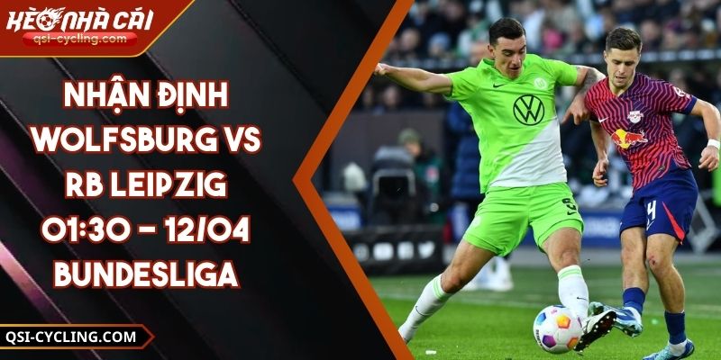 Nhận Định Wolfsburg VS RB Leipzig 01:30 - 12/04 Bundesliga 1 Nhận Định Wolfsburg VS RB Leipzig 01:30 - 12/04 Bundesliga