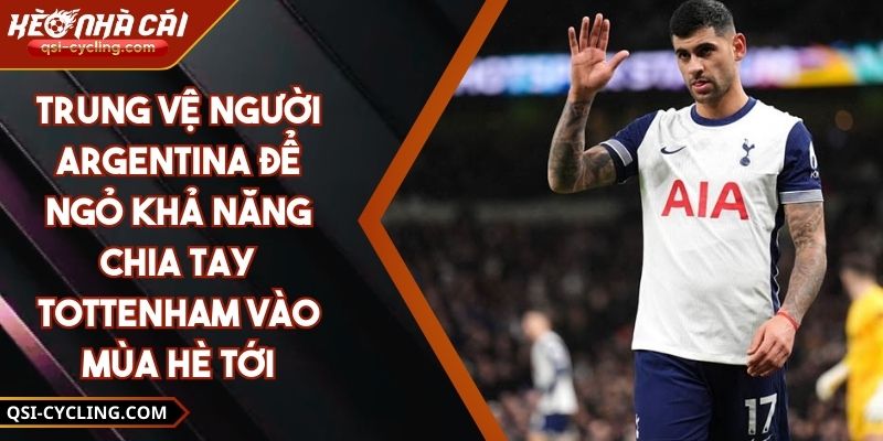 Trung Vệ Người Argentina Để Ngỏ Khả Năng Chia Tay Tottenham Vào Mùa Hè Tới