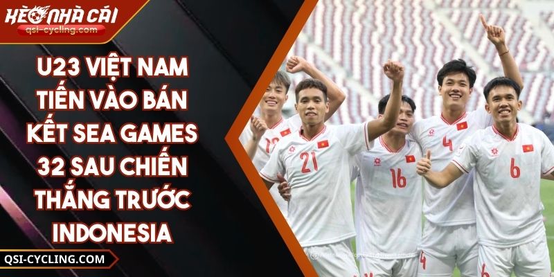 U23 Việt Nam tiến vào bán kết SEA Games 32 sau chiến thắng trước Indonesia