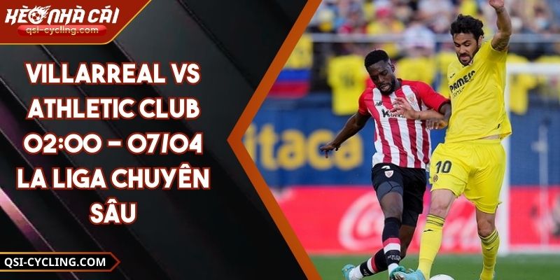 Villarreal VS Athletic Club 02:00 - 07/04 La Liga Chuyên Sâu