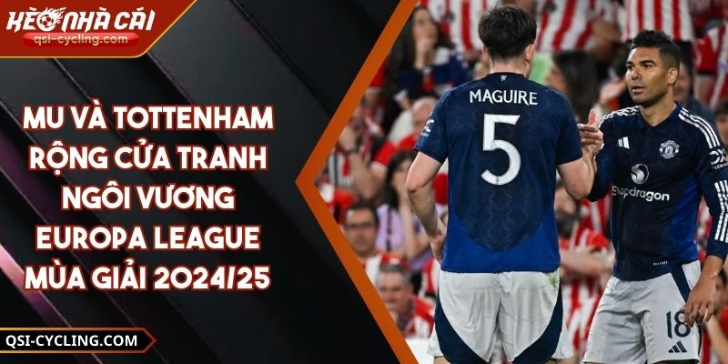 MU và Tottenham rộng cửa tranh ngôi vương Europa League mùa giải 2024/25