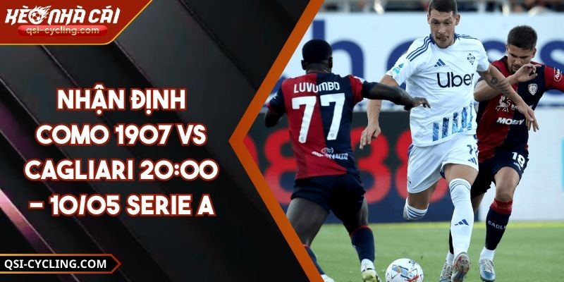 Nhận Định Como 1907 VS Cagliari 20:00 - 10/05 Serie A 5 Nhận Định Como 1907 VS Cagliari 20:00 - 10/05 Serie A