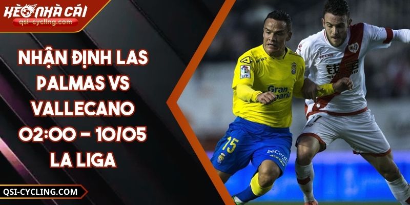 Nhận Định Las Palmas VS Vallecano 02:00 - 10/05 La Liga