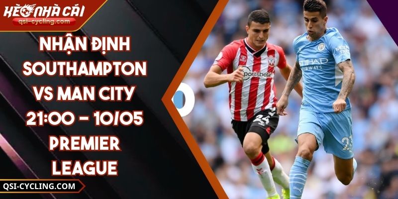 Nhận Định Southampton VS Man City 21:00 - 10/05 Premier League 1 Nhận Định Southampton VS Man City 21:00 - 10/05 Premier League
