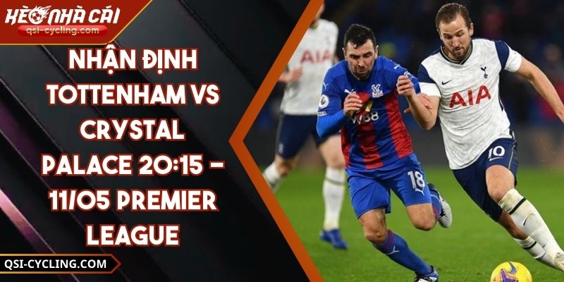 Nhận Định Tottenham VS Crystal Palace 20:15 - 11/05 Premier League 1 Nhận Định Tottenham VS Crystal Palace 20:15 - 11/05 Premier League