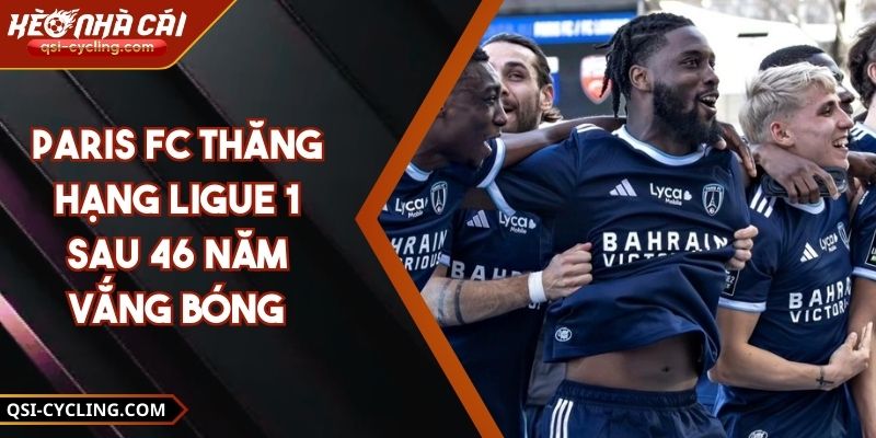 Paris FC thăng hạng Ligue 1 sau 46 năm vắng bóng